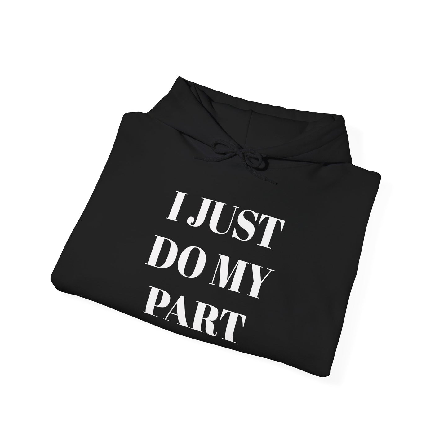 I Just Do My Part Unisex Hoodie - Comfortable, Motivational Sweatshirt for Everyday Wear, Gifts for Friends, Activist Apparel, Casual Wear